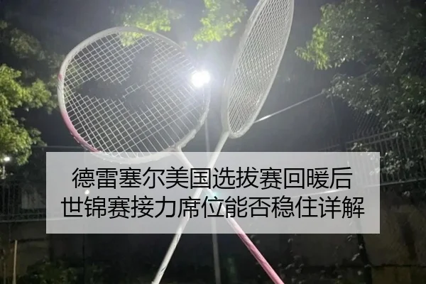 德雷塞尔美国选拔赛回暖后 世锦赛接力席位能否稳住详解