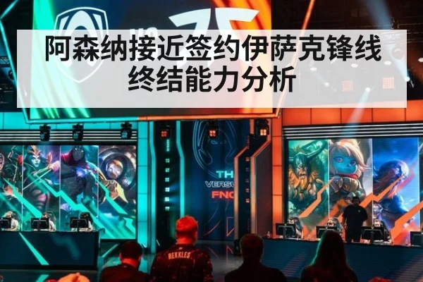 阿森纳接近签约伊萨克锋线终结能力分析