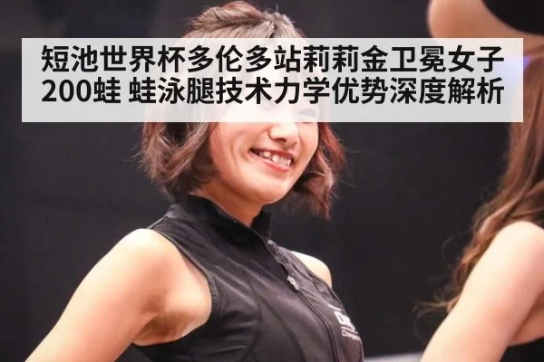 短池世界杯多伦多站莉莉金卫冕女子200蛙 蛙泳腿技术力学优势深度解析