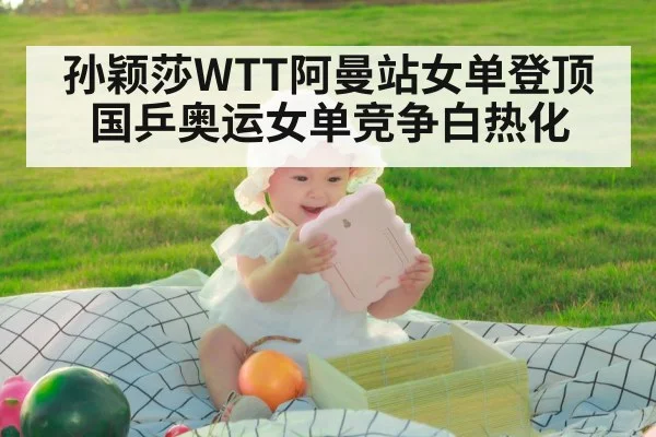 孙颖莎WTT阿曼站女单登顶 国乒奥运女单竞争白热化